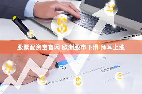 股票配资宝官网 欧洲股市下滑 拜耳上涨